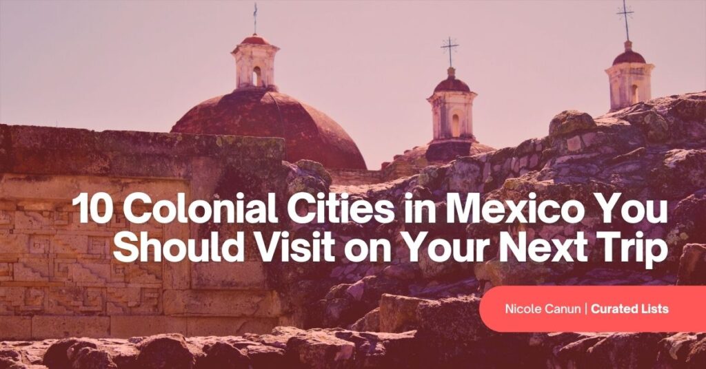 Unveiling the Cultural Heritage of Mexicos Colonial Cities